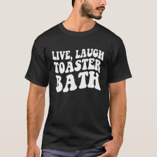 Camiseta Live Laugh Toaster Bath Inspiration Say