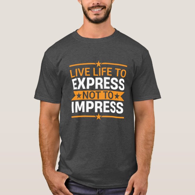 Camiseta Live Life to Express Not to Impress Life Quote (Frente)