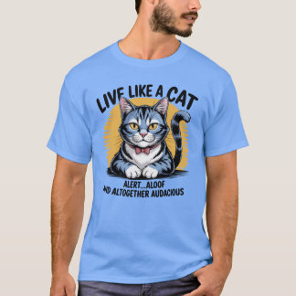 Camiseta Live Like a Cat...Alert...Aloof and Audacious