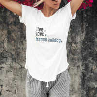 Live Love French Bulldog Frenchie T Shirt