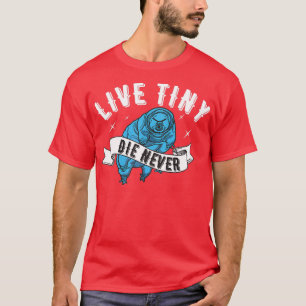 Camiseta Live Tiny Die Never Water bear Tardigrade Funny Mi
