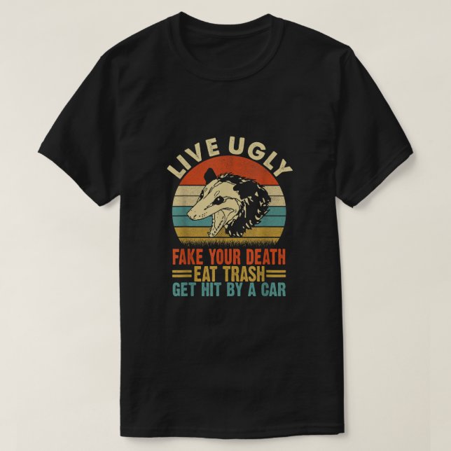 Camiseta Live Ugly Fake Your Death Eat Trash Get Hit By A C (Frente do Design)