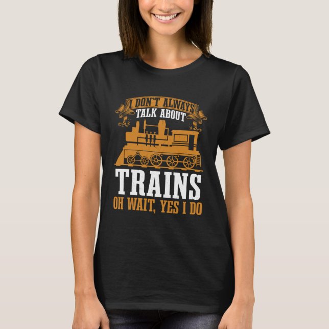 Camiseta Locomotive I Don t Always Talk About Trains Train  (Frente)