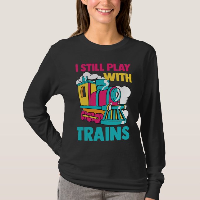 Camiseta Locomotive Railway Train  I Still Play With Trains (Frente)