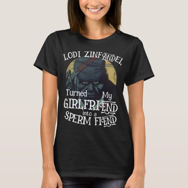 Camiseta Lodi Zinfandel virou meu Namorada Sperm Fiend (Frente)