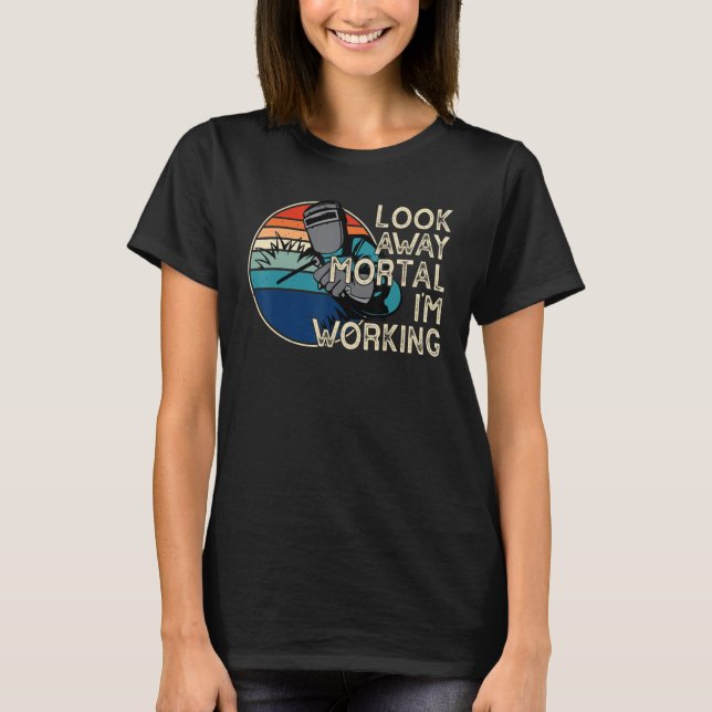Camiseta Look Away Mortal I'm Working Funny Welder Welding  (Frente)