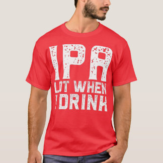Camiseta LOT IPA QUANDO EU BEBO Bebendo De Cerveja Dia de o