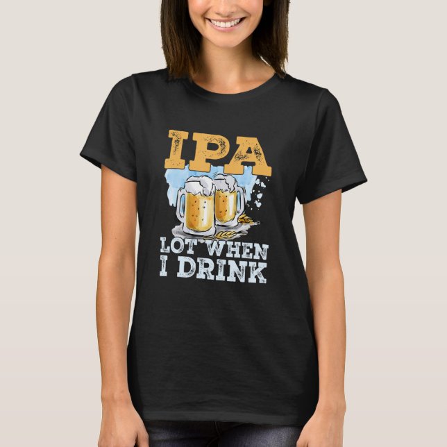 Camiseta Lote IPA quando bebo cerveja de Bebendo (Frente)