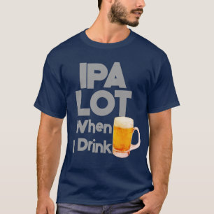 Camiseta Lote IPA quando bebo cerveja engraçada
