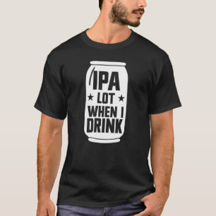 Camiseta Lote IPA quando bebo cerveja engraçada bebe beer b