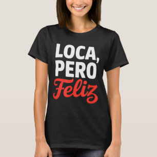 Camiseta Louca mas feliz ditado engraçado humor espanhol Lo