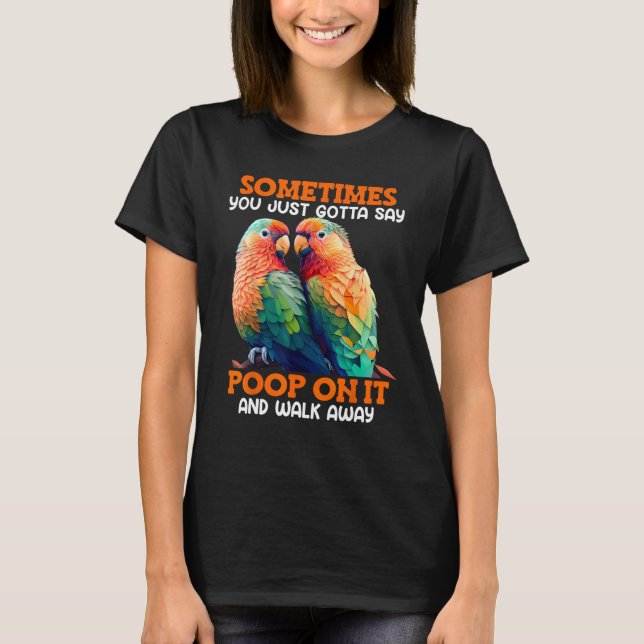 Camiseta Love Birds Sometimes you gotta say Poop on it Love (Frente)