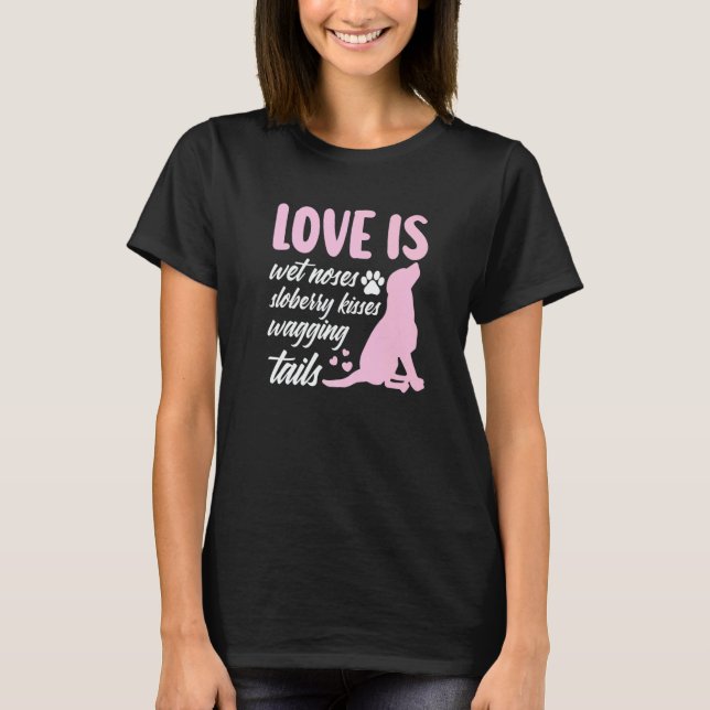 Camiseta Love Is Wet Noses Slobbery Kisses Wagging Tails Do (Frente)