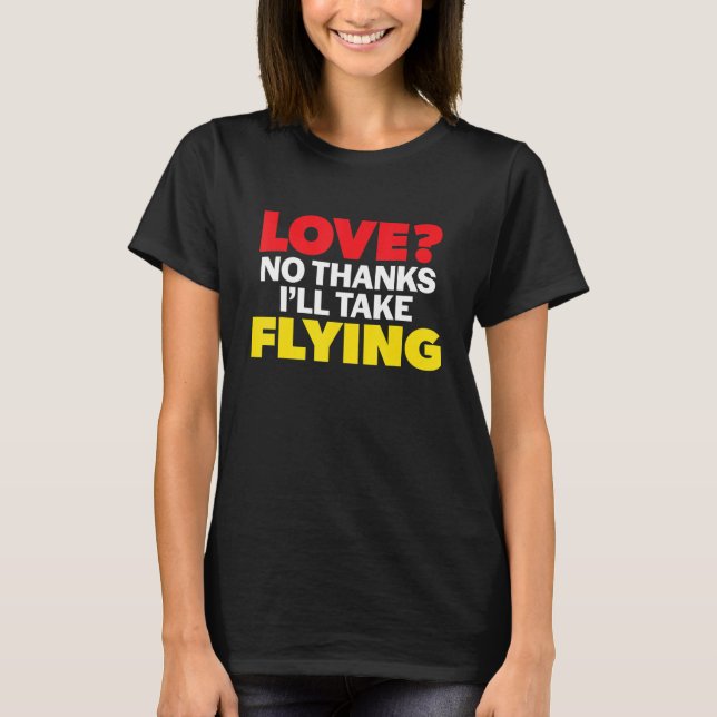 Camiseta Love No Thanks I'll Take Flying Single Divorced Me (Frente)