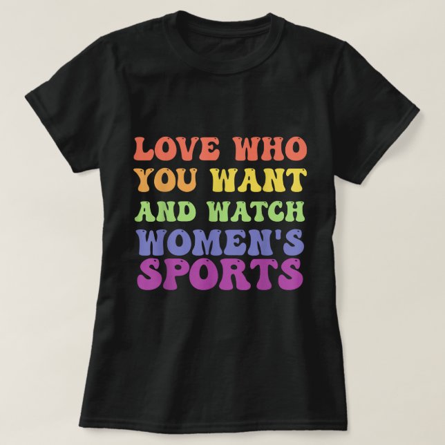 Camiseta Love Who You Want And Watch Women's Sports T-Shirt (Frente do Design)