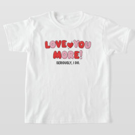 Camiseta Love you More (Seriously I do)