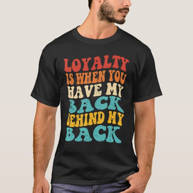 Camiseta Loyalty Is When You Have My Back Behind My Back (Frente)
