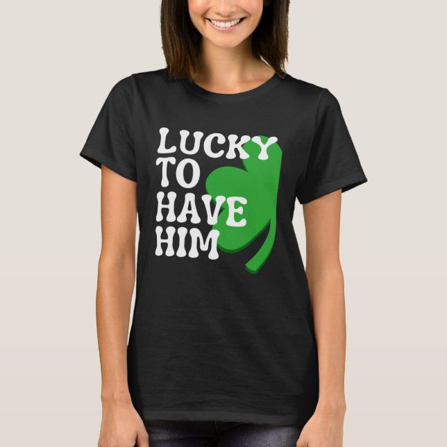 Camiseta Lucky to Have Him Cute Couples Matching St Patrick (Frente)