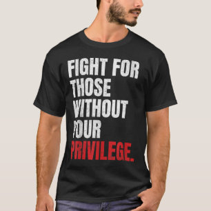 Camiseta Luta Por Aqueles Que Não Têm O Seu Privilégio Anti