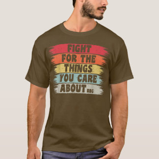 Camiseta Lutar Pelas Coisas Que Você Se Importa Com O Femin