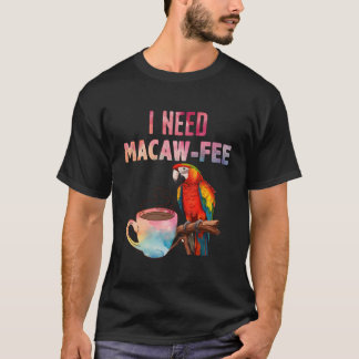 Camiseta Macaw Bird I Need Macaw Fee Parrot Bird