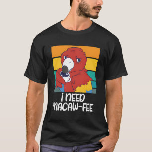 Camiseta Macaw Parrots I Need Macaw Fee Parrots