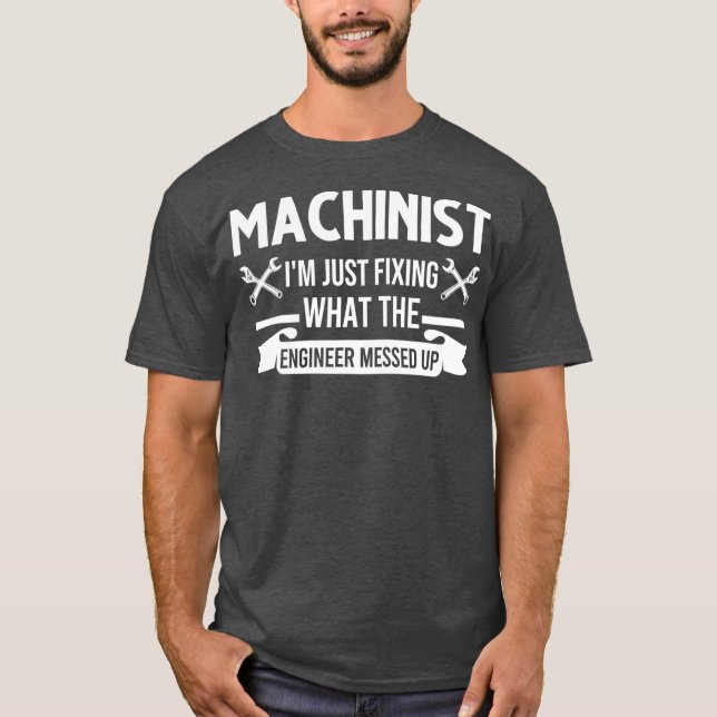 Camiseta Machinista Eu estou apenas consertando o que o eng (Frente)