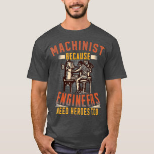 Camiseta Machinista Porque Engenheiros Precisam De Heróis T