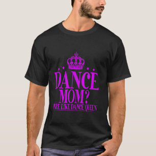 Camiseta Mãe de Dança Mais Como Rainha da Dança Mãe de Danç