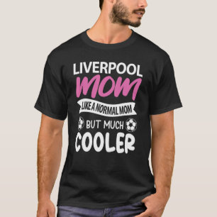 Camiseta Mãe De Liverpool Como Uma Mãe Normal Mas Muito Mai
