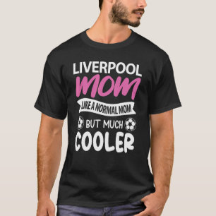 Camiseta Mãe De Liverpool Como Uma Mãe Normal Mas Muito Mai