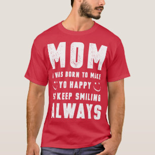 Camiseta Mãe, Eu Era Nascer De Te Fazer Feliz