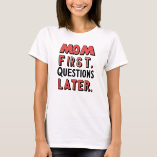 Camiseta Mãe Primeiro. Perguntas Mais Tarde.
