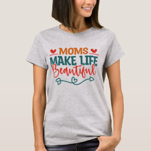 Camiseta Mães tornam a vida bela - Dia das Mães