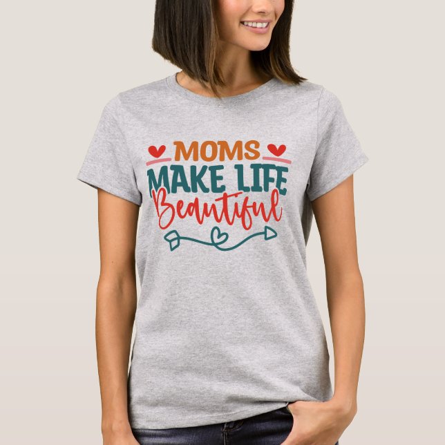 Camiseta Mães tornam a vida bela - Dia das Mães (Frente)