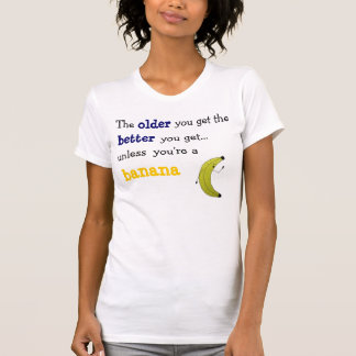 Camiseta Mais idoso você obtem melhor você obtem a parte