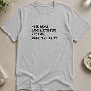 Camiseta Mais Largura de Banda Reuniões Virtuais Engraçado