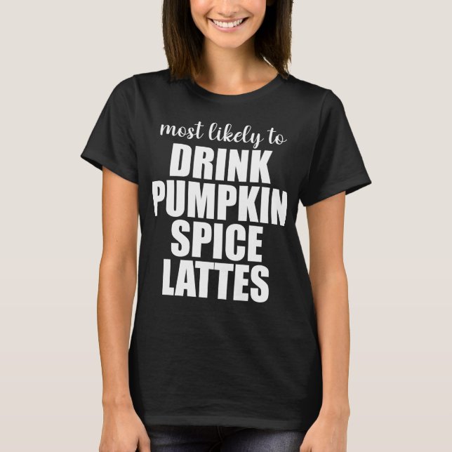 Camiseta Mais Propenso a Beber Lattes de Tempero de Abóbora (Frente)