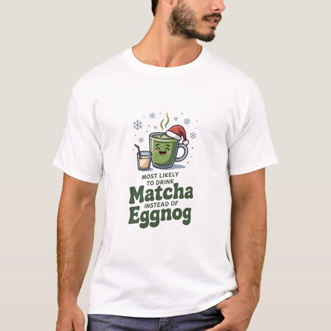 Camiseta Mais Propenso a Beber Matcha em vez de Eggnog (Frente)