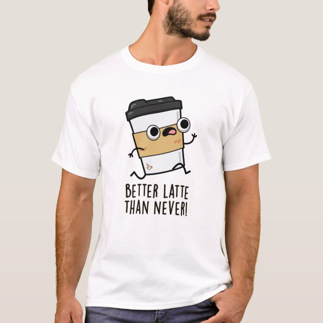 Camiseta Mais Tarde Do Que Nunca Engraçado Café (Frente)