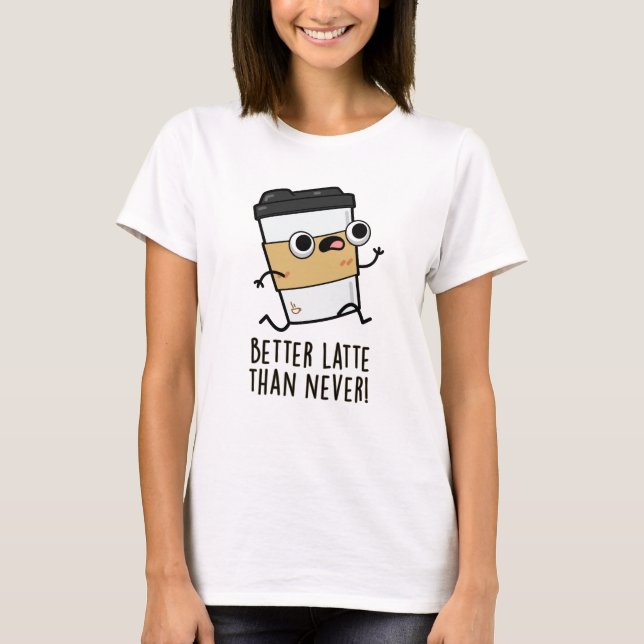 Camiseta Mais Tarde Do Que Nunca Engraçado Café (Frente)