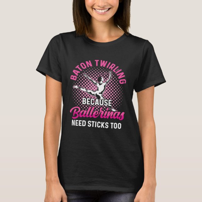 Camiseta Majorettes Because Ballerinas need sticks too Bato (Frente)