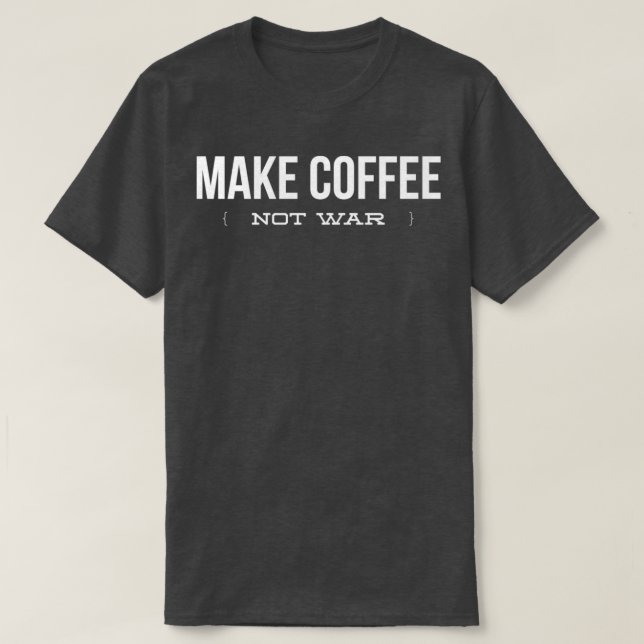 Camiseta Make Coffee Not War  Funny Coffee Lover  Copy Copy (Frente do Design)