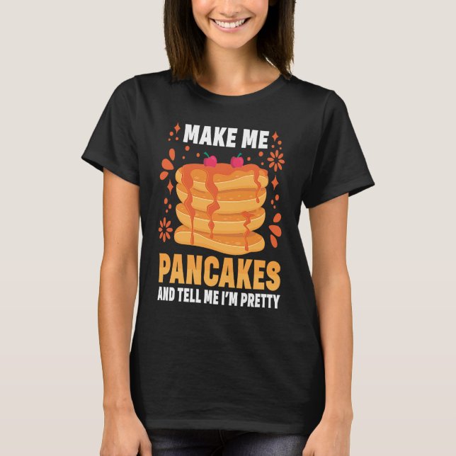 Camiseta Make Me Pancakes And Tell Me I'm Pretty Pancake (Frente)