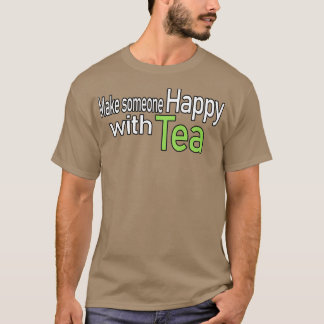 Camiseta Make Someone Happy with Tea Quote