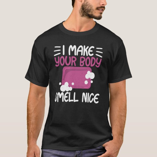 Camiseta Make Your Body Smell Nice Soap Maker Soap Making (Frente)