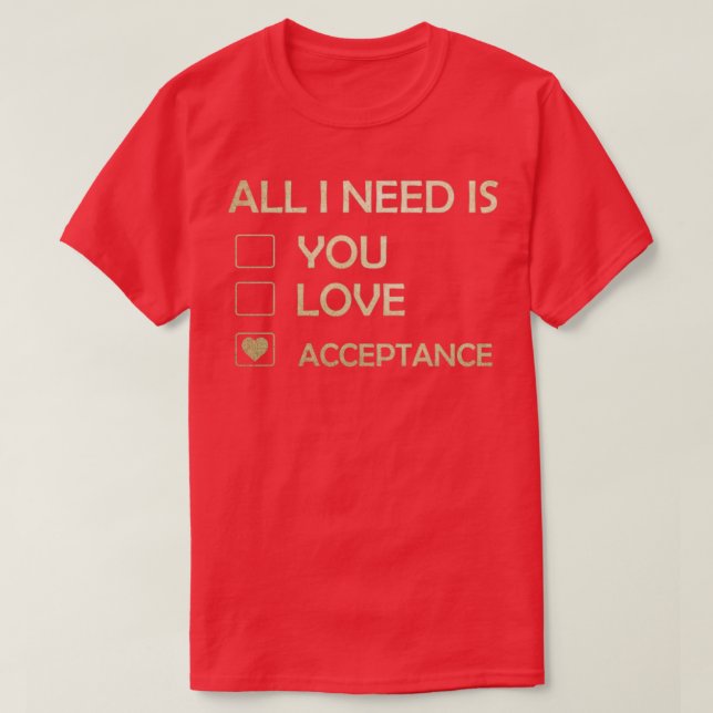 Camiseta Makes a great gift Acceptance Design All I Need Is (Frente do Design)
