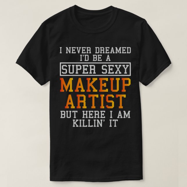 Camiseta Makeup Artist Engraçado Beauticista Cosmetólogo (Frente do Design)
