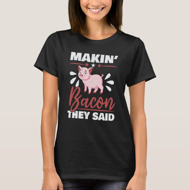 Camiseta Makin' Bacon They Said Farm Animal Piggy Farmer Pi (Frente)