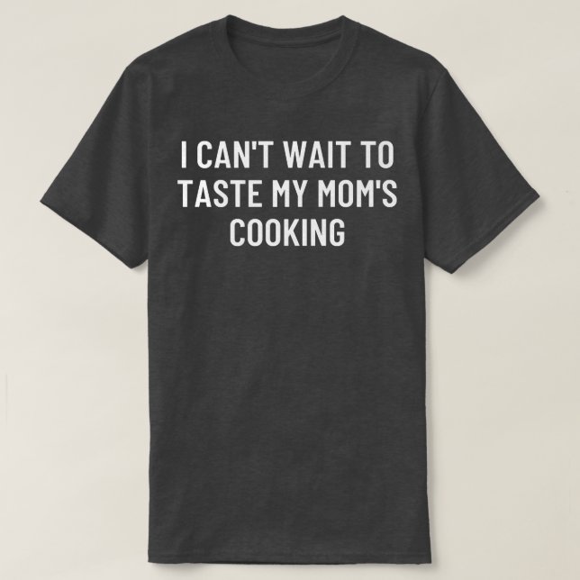 Camiseta Mal posso esperar para provar minha cozinhar mães (Frente do Design)
